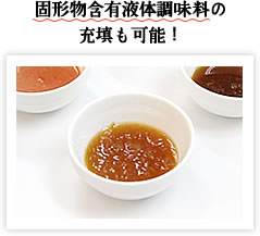 固形物含有液体調味料の充填も可能！